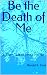 Be the Death of Me: A Short...