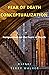 Fear of death conceptualization Perspectives on the Fears of ... by Terry Walker