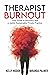 Therapist Burnout: Your Gui...