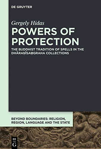 Powers of Protection: The Buddhist Tradition of Spells in the Dhāraṇīsaṃgraha Collections (Beyond Boundaries, 9)