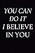 YOU CAN DO IT : I BELIEVE I...