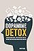 Dopamine Detox: Avoid Distractions, Stop Wasting Time on Internet and Take Back Control Over Your Life