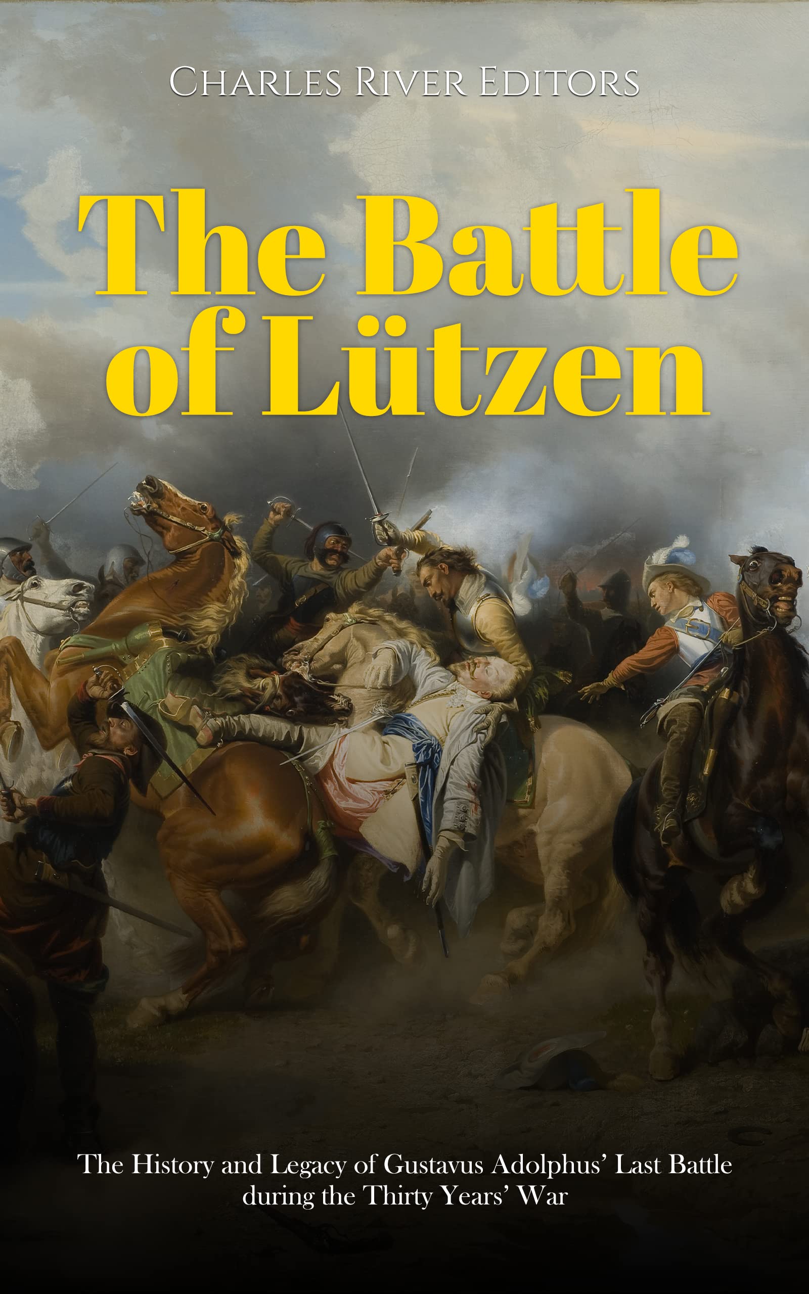 The Battle of Lützen: The History and Legacy of Gustavus Adolphus’ Last Battle during the Thirty Years’ War (Kindle Edition)