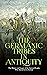 The Germanic Tribes in Antiquity: The History and Legacy of the Ancient Peoples Who Spread across Europe