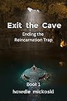 Exit the Cave: Ending the Reincarnation Trap, Book 1 Exit the Cave: Ending the Reincarnation Trap, Book 1