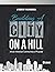 BUILDING A CITY ON A HILL: ...