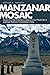 Manzanar Mosaic: Essays and Oral Histories on America's First World War II Japanese American Concentration Camp (Nikkei in the Americas)