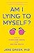 Am I Lying to Myself?: How To Overcome Denial and See the Truth
