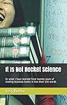 It Is Not Rocket Science: Or what I have learned from twenty years of reading business books in less than 100 words
