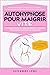 Autohypnose Pour Maigrir Vite : Comment Perdre Du Poids Rapidement Et Maigrir Efficacement Sans Régime Ni Se Priver: Reprogrammer Facilement Son Cerveau, ... Plat Et Mincir Durablement (French Edition)