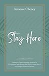Stay Here: Staying in Christ, remaining anchored in His presence, and allowing His Word to come alive in our thoughts, hearts, and actions.