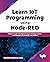 Learn IoT Programming Using Node-RED: Begin to Code Full Stack IoT Apps and Edge Devices with Raspberry Pi, NodeJS, and Grafana (English Edition)