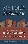 My Lord, He Calls Me: Stories of Faith by Black American Latter-day Saints