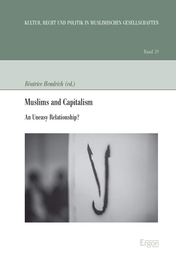 Muslims and Capitalism: An Uneasy Relationship? (Kultur, Recht Und Politik in Muslimischen Gesellschaften, 39)