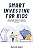 Smart Investing For Kids: A...