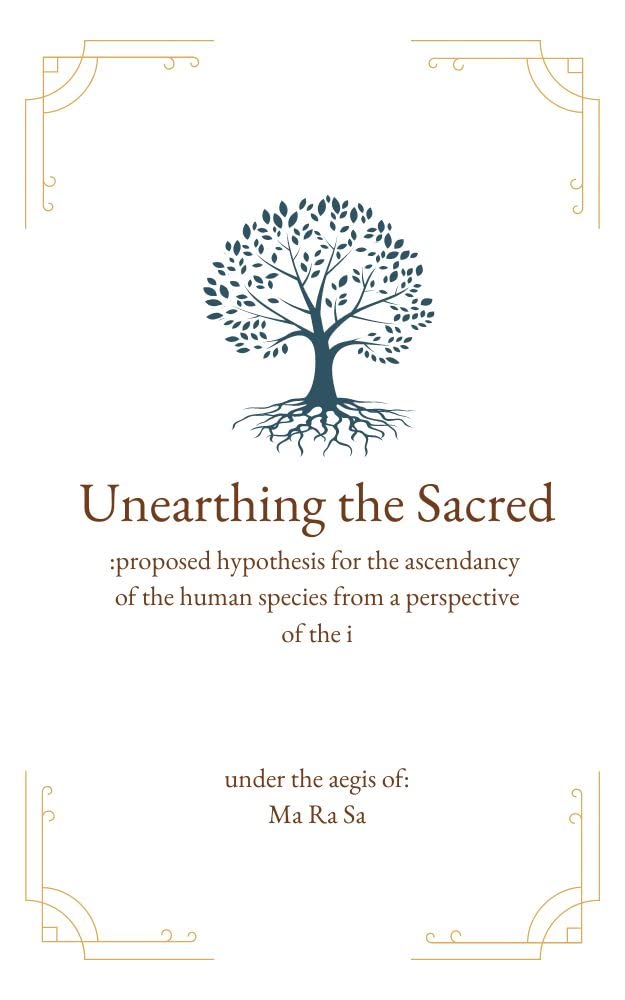 Unearthing the Sacred: proposed hypothesis for the ascendancy of the human species from a perspective of the i (Kindle Edition)
