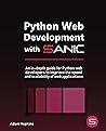 Python Web Development with Sanic: An in-depth guide for Python web developers to improve the speed and scalability of web applications Python Web Development with Sanic: An in-depth guide for Python web developers to improve the speed and scalability of web applications