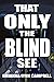 That Only the Blind See (Mo...
