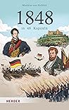 1848 in 48 Kapiteln: Geschichte einer Revolution 1848 in 48 Kapiteln: Geschichte einer Revolution