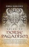 Guide To Norse Paganism: A Comprehensive Guide Exploring Norse Pagan History & Culture, Vikings, Myths and Legends of the Norse Gods & Goddesses, ... & How to Incorporate into Your everyday life) Guide To Norse Paganism: A Comprehensive Guide Exploring Norse Pagan History & Culture, Vikings, Myths and Legends of the Norse Gods & Goddesses, ... & How to Incorporate into Your everyday life)