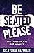 BE SEATED PLEASE by DR. YVONNE CAPEHART