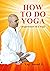 How To Do Yoga: Experiences...