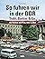 So fuhren wir in der DDR: T...