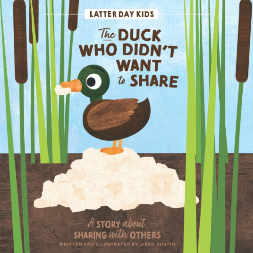 The Duck Who Didn't Want To Share: A Story About Sharing With Others (Latter Day Kids Picture Books)
