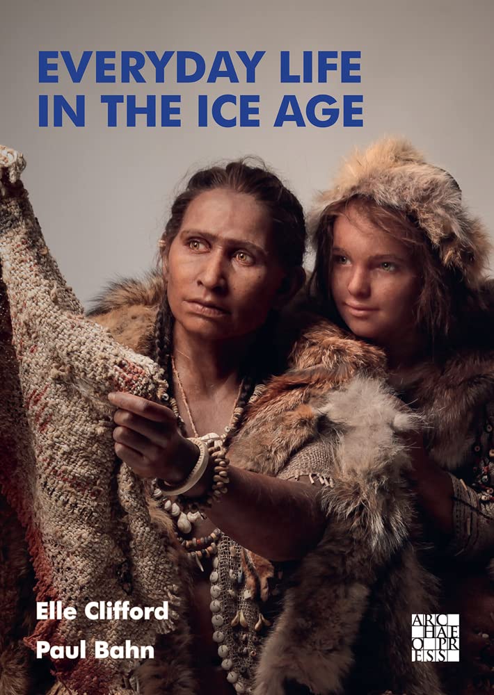 Everyday Life in the Ice Age: A New Study of Our Ancestors (Paperback)