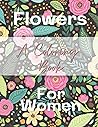 Flowers: A Coloring Book for Women: 53 Pages of Floral Pictures to Relax & Enjoy Flowers: A Coloring Book for Women: 53 Pages of Floral Pictures to Relax & Enjoy