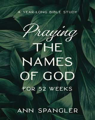 Book cover: Praying the Names of God for 52 Weeks Expanded Edition: A Year-Long Bible Study by Ann Spangler