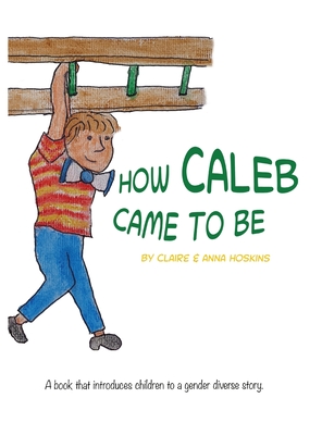 How Caleb Came To Be: A book that introduces children to a gender diverse story