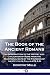The Book of the Ancient Romans: An Introduction to the History and Civilization of Rome from the Traditional Date of the Founding of the City to its Fall in 476 A.D.