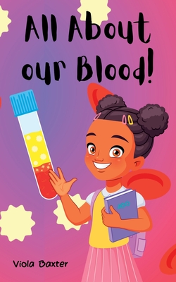 All about our blood (Viola Baxter Little Scientists)