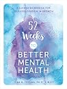 52 Weeks to Better Mental Health: A Guided Workbook for Self-Exploration and Growth (Volume 5) 52 Weeks to Better Mental Health: A Guided Workbook for Self-Exploration and Growth (Volume 5)