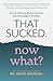 That Sucked. Now What?: How to Embrace the Joy in Chaos and Find Magic in the Mess