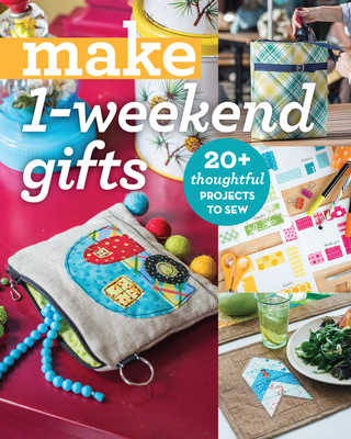 Make 1-Weekend Gifts: 20+ Thoughtful Projects to Sew