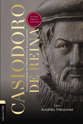 Casiodoro de Reina: su vida, Biblia y teología: Ensayos en honor del 500 aniversario de su nacimiento (Spanish Edition)