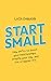 Start Small: Tiny Shifts to Boost Your Relationships, Simplify Your Day, and Live a Happier Life