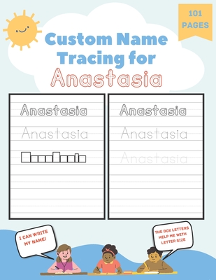 Custom Name Tracing for Anastasia: 101 Pages of Personalized Name Tracing. Learn to Write Your Name.