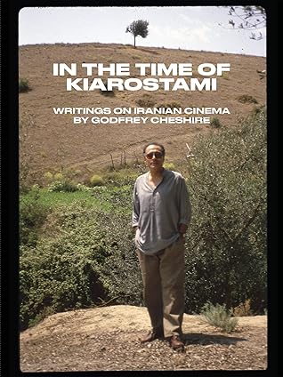 In the Time of Kiarostami: Writings on Iranian Cinema