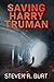 Saving Harry Truman by Steven R. Burt