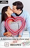 Cooking for Two Complete Cookbook Guide: 21 Recipes for Everything For Date Nights