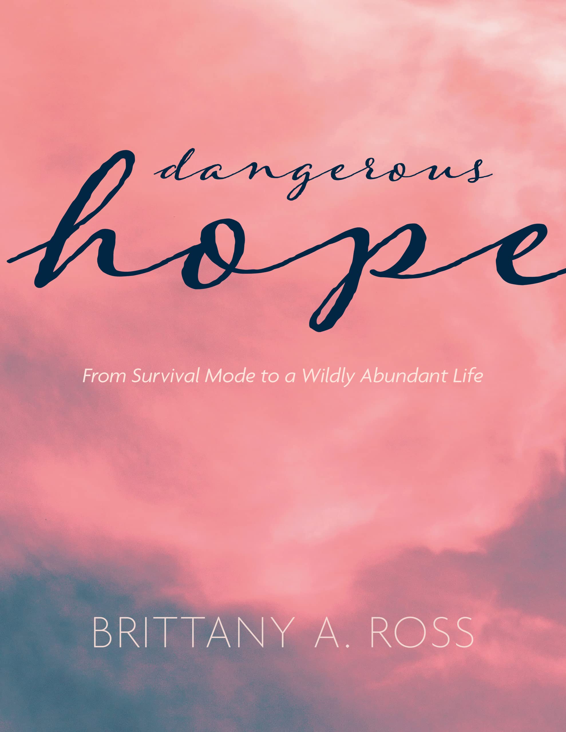 Dangerous Hope: From Survival Mode to a Wildly Abundant Life (Kindle Edition)
