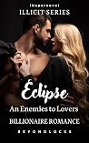 Eclipse: An Enemies to Lovers Billionaire Romance (ILLICIT Book 5) Eclipse: An Enemies to Lovers Billionaire Romance (ILLICIT Book 5)