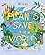 Plants Save the World by Annabel Savery