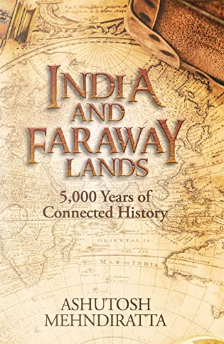 India And Faraway Lands: 5,000 Years Of Connected History (Kindle Edition)