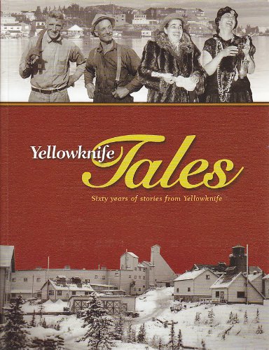 Yellowknife Tales: Sixty Years of Stories from Yellowknife