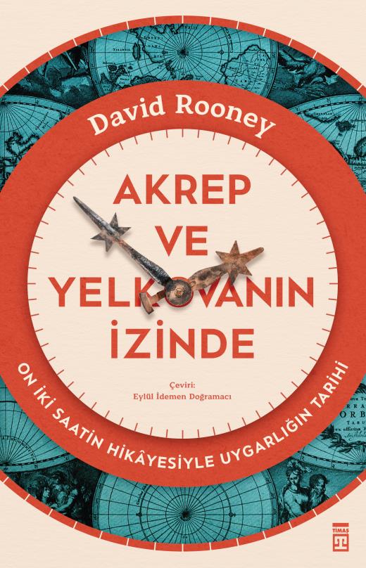 Akrep ve Yelkovanın İzinde: On İki Saatin Hikâyesiyle Uygarlığın Tarihi