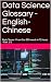 Data Science Glossary - English-Chinese : Basic Terms - From 0 to 300 words in 72 hours - Part 1/3 (Chinese Language)